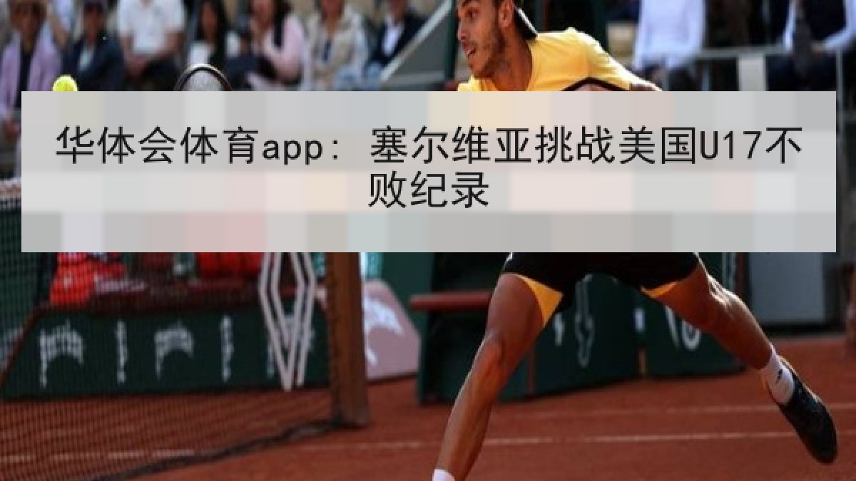 华体会体育app: 塞尔维亚挑战美国U17不败纪录